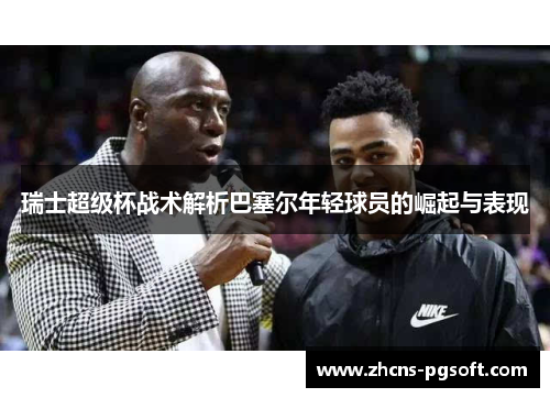 瑞士超级杯战术解析巴塞尔年轻球员的崛起与表现